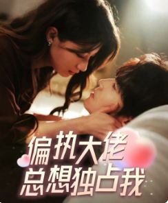 偏執(zhí)大佬總想獨占我(縱情)(全集)