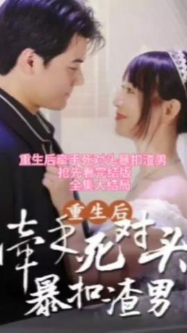 重生后，牽手死對頭暴扣渣男(全集)