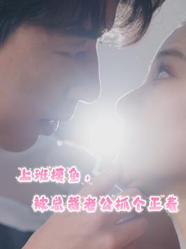 上班摸魚(yú)，被總裁老公抓個(gè)正著(全集)