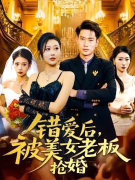 錯(cuò)愛(ài)后，被美女老板搶婚(全集)