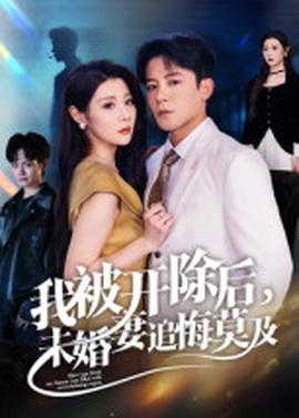 我被開除后，未婚妻追悔莫及(全集)