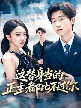 這替身當(dāng)?shù)?，正主都比不過(guò)你(全集)